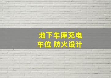 地下车库充电车位 防火设计